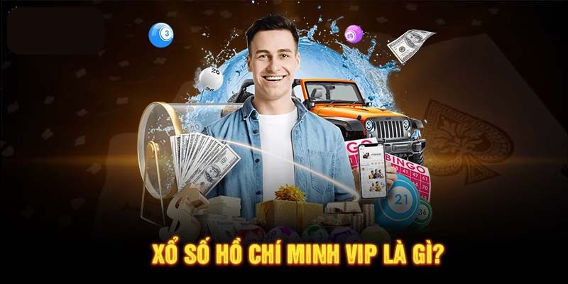 Khái quát nội dung sơ lược về xổ số Hồ Chí Minh VIP