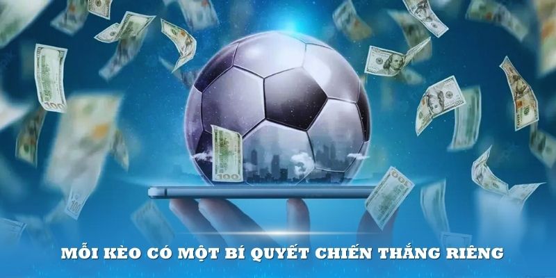 Mỗi kèo có một bí quyết chiến thắng riêng