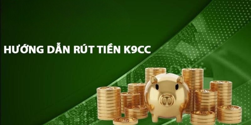 Quy trình các bước rút tiền k9cc siêu đơn giản