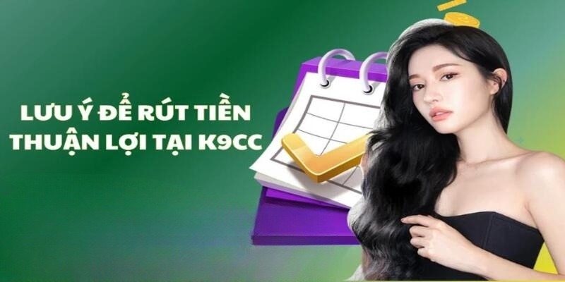 Chú ý quan trọng trong quá trình rút tiền k9cc