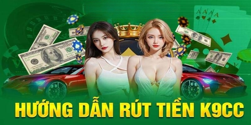 Hướng Dẫn Rút Tiền K9CC Chuẩn Nhất Dành Cho Thành Viên